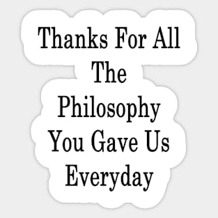 Thanks For All The Philosophy You Gave Us Everyday Sticker